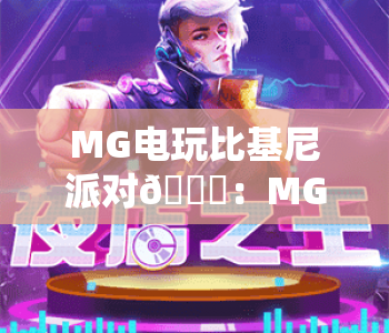 MG电玩比基尼派对🎊：MG电玩比基尼派对有哪些趣味玩法？MG电玩比基尼派对如何解锁专属福利？