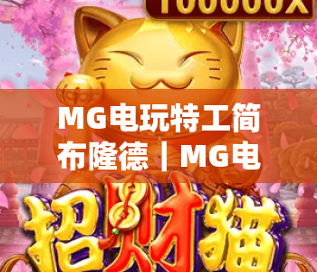 MG电玩特工简布隆德｜MG电玩特工简布隆德玩法全解析｜MG电玩特工简布隆德特色亮点大盘点