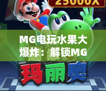 MG电玩水果大爆炸：解锁MG电玩水果大爆炸趣味玩法，掌握MG电玩水果大爆炸制胜技巧