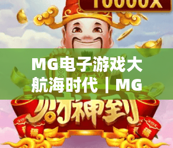 MG电子游戏大航海时代｜MG电子游戏大航海时代：2026焕新升级，MG电子游戏大航海时代邀你开启传奇远洋之旅
