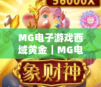 MG电子游戏西域黄金｜MG电子游戏西域黄金：2026版本全新玩法揭秘｜MG电子游戏西域黄金新手进阶攻略